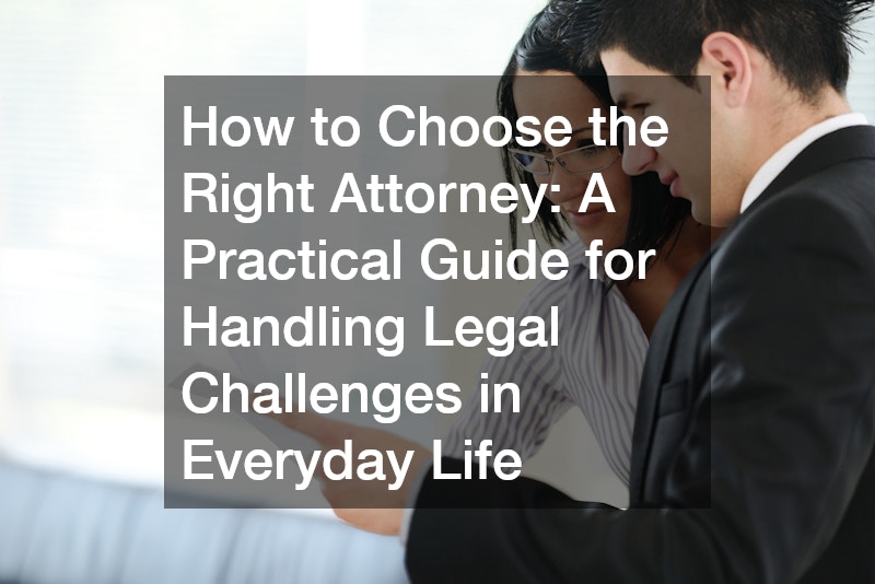 How to Choose the Right Attorney: A Practical Guide for Handling Legal Challenges in Everyday Life